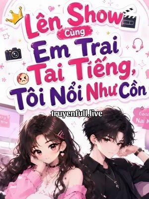Lên Show Cùng Em Trai Tai Tiếng, Tôi Nổi Như Cồn