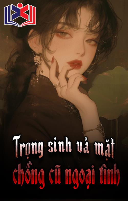 Sau Khi Trọng Sinh, Tôi Vả Mặt Gã Chồng Cũ Ngoại Tình Cực Kì Đã Đời