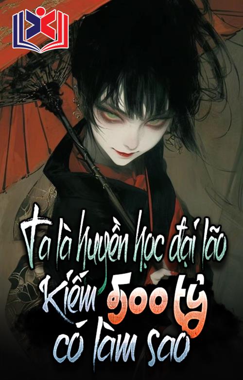 Ta Là Huyền Học Đại Lão, Kiếm 500 Tỷ Có Làm Sao?