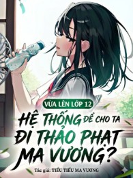 Vừa Lên Lớp 12, Hệ Thống Để Cho Ta Đi Thảo Phạt Ma Vương?